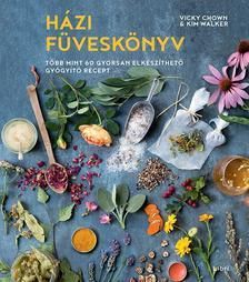 Házi füveskönyv - Több mint 60 gyorsan elkészíthető gyógyító recept