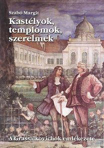 Kastélyok, templomok, szerelmek - A Grassalkovichok emlékezete