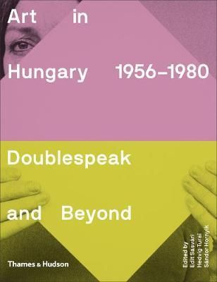 Art in Hungary, 1956-1980 - Doublespeak and Beyond
