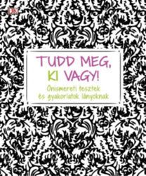 Tudd meg, ki vagy! - Önismereti tesztek és gyakorlatok lányoknak