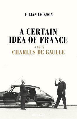 A Certain Idea of France - The Life of Charles de Gaulle