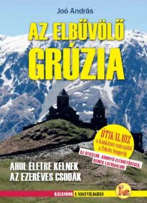Az elbűvölő Grúzia - Ahol életre kelnek az ezeréves csodák