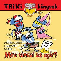 Mire táncol az egér? - Egérapó meséi - Trixi könyvek