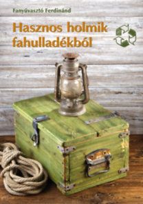 Hasznos holmik fahulladékból - Kreatív újrahasznosítás kicsiknek és nagyoknak