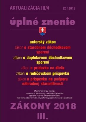 Zákony 2018 III aktualizácia III 4 - úplné znenie po novele - Autorský zákon, Zákon o starobnom dôchodkovom sporení, Zákon o doplnkovom dôchodkovom sporení, Zákon o prídavku na dieťa, Zákon rodičovskom príspevku