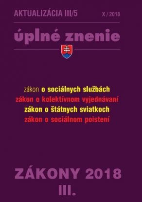 Zákony 2018 III aktualizácia III 5 - úplné znenie po novele - Zákon o sociálnych službách, Zákon o kolektívnom vyjednávaní, Zákon o štátnych sviatkoch, dňoch pracovného pokoja a pamätných dňoch, Zákon o sociálnom poistení