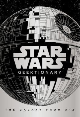 Star Wars: Geektionary : The Galaxy From A To Z