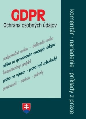 GDPR - ochrana osobných údajov – komentáre, nariadenia, príklady z praxe (GDPR s komentárom po novelách)