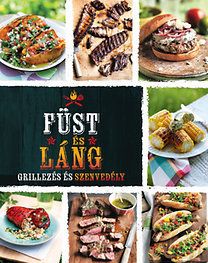 Füst és láng - Grillezés és szenvedély