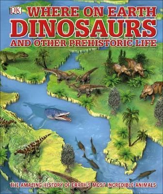 Whats Where on Earth Dinosaurs and Other Prehistoric Life