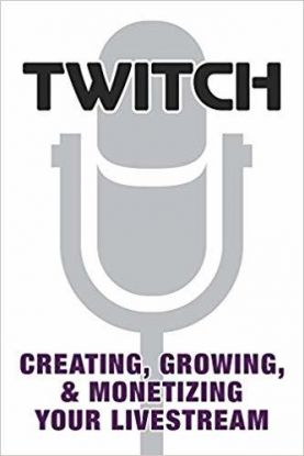 Twitch - Creating, Growing, & Monetizing Your Livestream