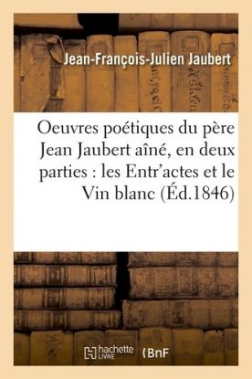 Oeuvres poétiques du pere Jean Jaubert aîné, en deux parties : les Entr'actes et le Vin blanc