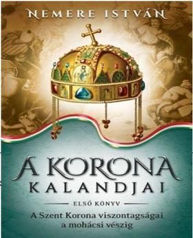 A Korona kalandjai 1. - A Szent Korona viszontagságai a mohácsi vészig