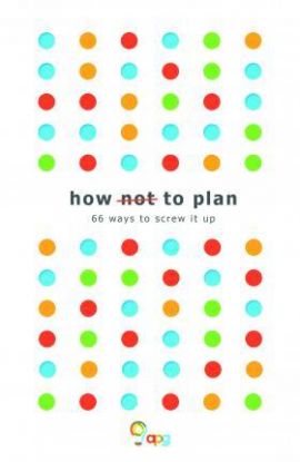 How not to Plan: 66 ways to screw it up