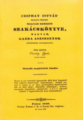 Czifray István 'szakács mester' magyar nemzeti szakácskönyve, magyar gazda aszszonyok szükségeihez alkalmaztatva