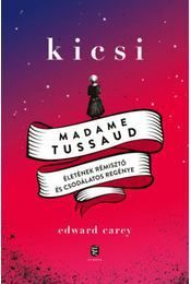 Kicsi - Madame Tussaudéletének rémisztő és csodálatos regénye