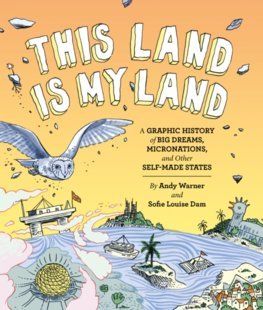 This Land is My Land A Graphic History of Big Dreams, Micronations, and Other Self-Made States