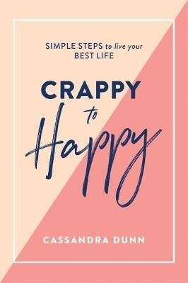 Crappy to Happy - Simple Steps to Live Your Best Life