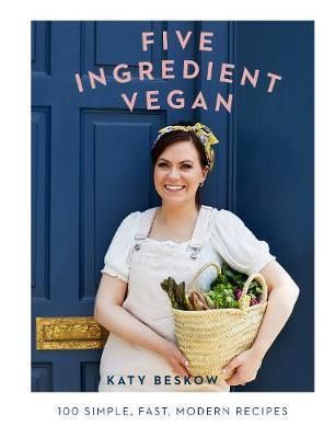 Five Ingredient Vegan - 100 simple, fast, modern recipes
