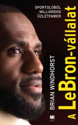 A LeBron-vállalat - Sportolóból milliárdos üzletember