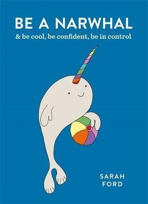 Be a Narwhal - & be cool, be confident, be in control