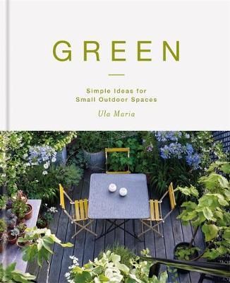 Green - Simple Ideas for Small Outdoor Spaces
