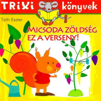 Micsoda zöldség ez a verseny! - Trixi könyvek