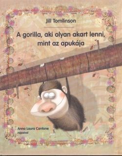 A gorilla, aki olyan akart lenni, mint az apukája (új kiadás)