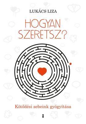 Hogyan szeretsz? Kötődési sebeink gyógyítása