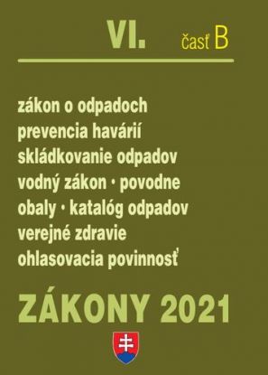 Zákony 2021 VI. B - Odpady, obaly (Zákon o odpadoch, Skládkovanie odpadov, Prevencia havárií, Zálohovanie obalov, Vodný zákon, Povodne)