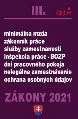 Zákony 2021 III. A - Pracovnoprávne vzťahy a BOZP (Minimálna mzda, Zákonník práce, Služby zamestnanosti, Inšpekcia práce, Dni pracovného pokoja, Nelegálne zamestnávanie, Ochrana osobných údajov)