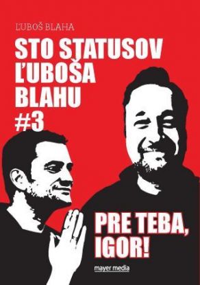 Sto statusov Ľuboša Blahu 3 pre teba, Igor!