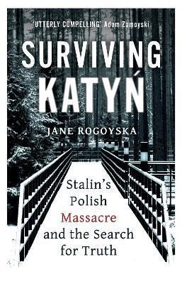 Surviving Katyn Stalins Polish Massacre and the Search for Truth