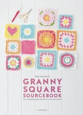 The Ultimate Granny Square Sourcebook : 100 Contemporary Motifs to Mix and Match