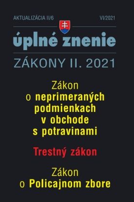 Zákony 2021 II aktualizácia II 6 - Zákon o neprimeraných podmienkach v obchode s potravinami, Trestný zákon, Zákon o policajnom zbore