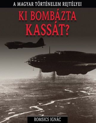 A magyar történelem rejtélyei sorozat 3. kötet - Ki bombázta Kassát?