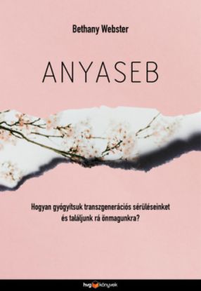 Anyaseb - Hogyan gyógyítsuk transzgenerációs sérüléseinket és találjunk rá önmagunkra?