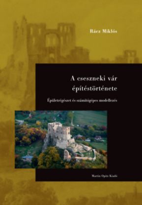A cseszneki vár építéstörténete - Épületrégészet és számítógépes modellezés