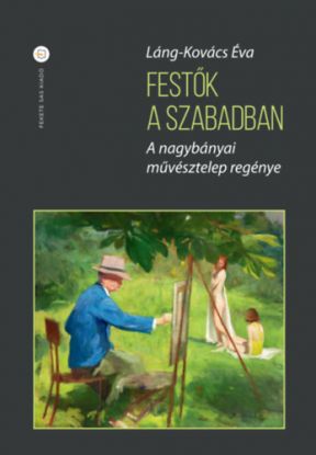 Festők a szabadban - A nagybányai művésztelep regénye
