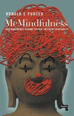 McMindfulness: How Mindfulness Became the New Capitalist Spirituality