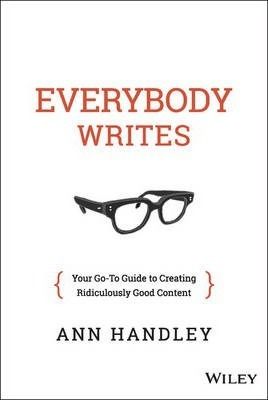 Everybody Writes : Your Go-To Guide to Creating Ridiculously Good Content