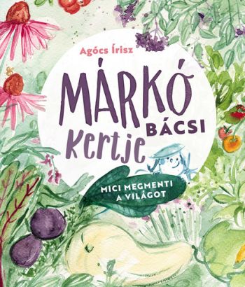 Márkó bácsi kertje: Mici megmenti a világot