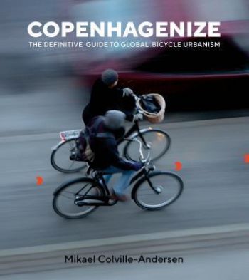 Copenhagenize The Definitive Guide to Global Bicycle Urbanism