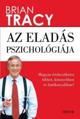 Az eladás pszichológiája - Hogyan értékesíthetsz többet, könnyebben és hatékonyabban?