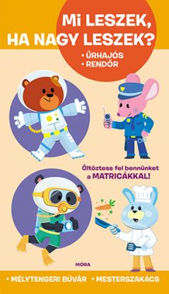 Mi leszek, ha nagy leszek? Űrhajós, rendőr, mélytengeri búvár, mesterszakács