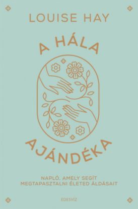 A hála ajándéka - Napló, amely segít megtapasztalni életed áldásait