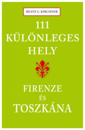 111 különleges hely - Firenze és Toszkána