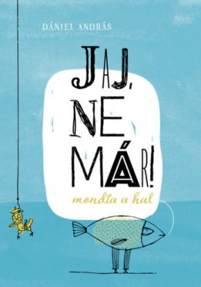 Jaj, ne már! mondta a hal