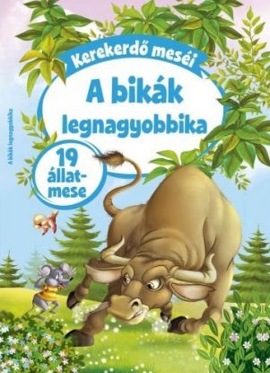 Kerekerdő meséi: A bikák legnagyobbika - 19 állatmese