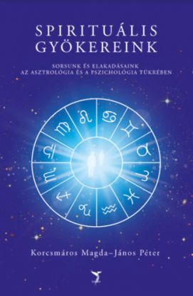 Spirituális gyökereink - Sorsunk és elakadásaink az asztrológia és a pszichológia tükrében